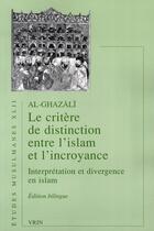 Couverture du livre « Le critère de distinction entre l'Islam et l'incroyance ; interprétation et divergence en islam » de Abu Hamid Al-Ghazali aux éditions Vrin