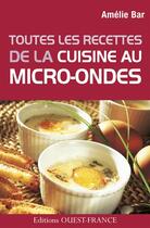 Couverture du livre « Toutes les recettes de la cuisine au micro-ondes » de Amelie Bar aux éditions Ouest France