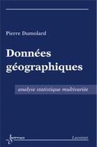 Couverture du livre « Données géographiques ; analyse statistique multivariée » de Pierre Dumolard aux éditions Hermes Science Publications