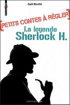 Couverture du livre « Petits contes à régler t.2 ; la légende de Sherlock H. » de Gael Bordet aux éditions Bayard Jeunesse