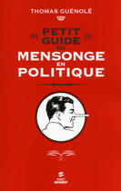 Couverture du livre « Petit guide du mensonge en politique » de Thomas Guenole aux éditions First