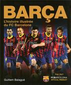 Couverture du livre « Barça ; l'histoire illustrée du FC Barcelone » de Guillem Balague aux éditions Hugo Sport