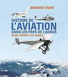 Couverture du livre « Histoire de l'aviation dans les pays de l'Adour » de Bernard Vivier aux éditions Atlantica