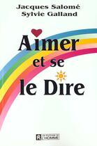 Couverture du livre « Aimer Et Se Le Dire » de Jacques Salome et Sylvie Galland aux éditions Editions De L'homme