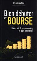 Couverture du livre « Bien débuter en bourse : Prenez soin de vos économies en toute autonomie » de Gregory Guilmin aux éditions Mardaga Pierre