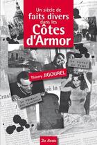 Couverture du livre « Un siècle de faits divers dans les Côtes d'Armor » de Thierry Jigourel aux éditions De Boree