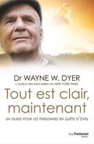 Couverture du livre « Tout est clair maintenant » de Wayne Dyer aux éditions Guy Trédaniel