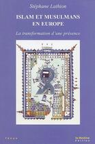 Couverture du livre « Islam et musulmans en Europe ; transformation d'une présence » de Stephane Lathion aux éditions La Medina