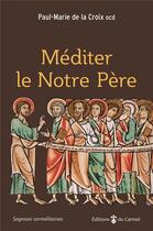 Couverture du livre « Méditer le notre père » de Paul-Marie De La Croix aux éditions Carmel