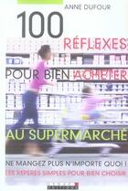 Couverture du livre « 100 réflexes pour bien acheter au supermarché » de Anne Dufour aux éditions Leduc