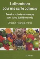 Couverture du livre « L'alimentation pour une santé optimale ; prenez soin de votre corps pour votre équilibre de vie » de Raphael Perez aux éditions Lanore
