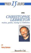 Couverture du livre « Prier 15 jours avec... : Christophe Lebreton, moine, poète, martyr à Tibhirine » de Henry Quinson aux éditions Nouvelle Cite