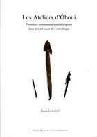 Couverture du livre « Les ateliers d'oboui - premieres communautes metallurgistes dans le nord-ouest du centrafrique » de Zangato Etienne aux éditions Erc