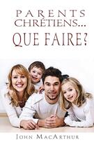 Couverture du livre « Parents chrétiens, que faire ? » de John Macarthur aux éditions Publications Chretiennes