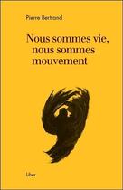 Couverture du livre « Nous sommes vie, nous sommes mouvement » de Pierre Bertrand aux éditions Liber