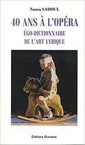 Couverture du livre « 40 ans à l'opéra ; égo-dictionnaire de l'art lyrique » de Sadoul Numa aux éditions Les Editions Dumane