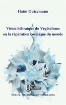 Couverture du livre « Vision hébraïque du Végétalisme ou la réparation cosmique du monde » de Haim Ouizemann aux éditions Orizons