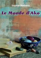 Couverture du livre « Le monde d'Ako » de Sophie Barbero aux éditions Le Lys Bleu