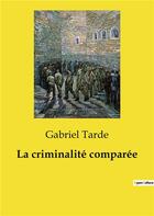 Couverture du livre « La criminalité comparée » de Gabriel Tarde aux éditions Culturea