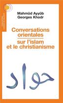 Couverture du livre « Conversations orientales sur l'islam et le christianisme » de Georges Khodr et Mahmud Ayyub aux éditions Chemins De Dialogue