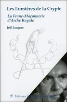 Couverture du livre « Les lumières de la crypte ; la franc-maçonnerie d'Arche Royale » de Joel Jacques aux éditions Edimaf