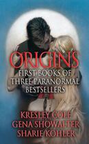 Couverture du livre « Origins: First Books of Three Paranormal Bestsellers: Cole, Showalter, » de Kohler Sharie aux éditions Pocket Books