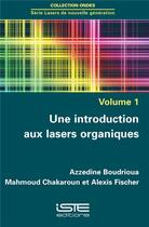 Couverture du livre « Une introduction aux lasers organiques » de Azzedine Boudrioua et Mahmoud Chakaroun et Alexis Fisher aux éditions Iste