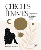 Couverture du livre « Cercles de femmes : créer, organiser et animer des moments emplis de sororité » de Anoushka Florence aux éditions Le Lotus Et L'elephant
