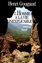 Couverture du livre « L'homme à la vie inexplicable » de Henri Gougaud aux éditions Seuil