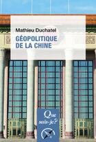 Couverture du livre « Géopolitique de la Chine » de Mathieu Duchatel aux éditions Que Sais-je ?