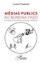 Couverture du livre « Médias publics au Burkina Faso : entre journalisme d'état et renouveau médiatique » de Yameogo Lassane aux éditions L'harmattan