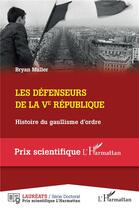 Couverture du livre « Les défenseurs de la Ve République : histoire du gaullisme d'ordre » de Bryan Muller aux éditions L'harmattan