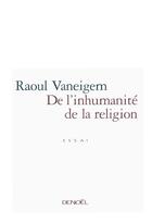 Couverture du livre « De l'inhumanité de la religion » de Raoul Vaneigem aux éditions Denoel