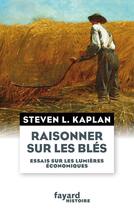 Couverture du livre « Raisonner sur les blés ; essais sur les lumières économiques » de Steven L. Kaplan aux éditions Fayard