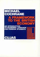 Couverture du livre « A framework to the british economy ; an introductin to economic language for foreign students » de Michael Cochrane aux éditions Cujas