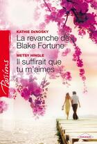 Couverture du livre « La revanche de Blake Fortune ; il suffirait que tu m'aimes » de Kathie Denosky et Metsy Hingle aux éditions Harlequin