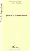 Couverture du livre « Je suis la femme fleurie » de Yvette Balana aux éditions L'harmattan