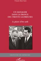 Couverture du livre « Un manager dans la France des trente glorieuses ; le plaisir d'être utile » de Claude-Alain Sarre aux éditions L'harmattan