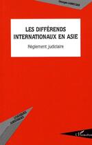 Couverture du livre « Les differends internationaux en asie ; réglement judiciaire » de Georges Labrecque aux éditions Editions L'harmattan