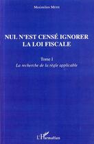 Couverture du livre « Nul n'est censé ignorer la loi fiscale t.1 ; la recherche de la règle applicable » de Maximilien Messi aux éditions Editions L'harmattan