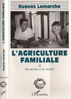 Couverture du livre « Agriculture familiale t.2 du mythe a la realite » de Hugues Lamarche aux éditions Editions L'harmattan