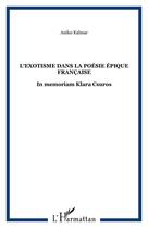 Couverture du livre « L'exotisme dans la poésie épique française ; in memoriam Klára Csürös » de Aniko Kalmar aux éditions Editions L'harmattan