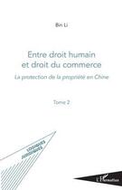 Couverture du livre « Entre droit humain et droit du commerce ; la protection de la propriété en Chine t.2 » de Bin Li aux éditions Editions L'harmattan
