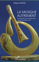 Couverture du livre « La musique autrement ; contribution à un enseignement engagé de la flûte à bec » de Philippe Goudour aux éditions Editions L'harmattan