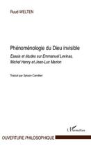 Couverture du livre « Phénoménologie du Dieu invisible ; essais et études sur Emmanuel Levinas, Michel Henry et Jean-Luc Marion » de Ruud Welten aux éditions Editions L'harmattan