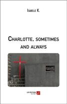 Couverture du livre « Charlotte, sometimes and always » de Isabelle K. aux éditions Editions Du Net