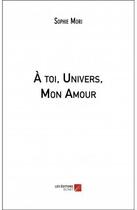 Couverture du livre « À toi, univers, mon amour » de Sophie Mori aux éditions Editions Du Net