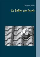 Couverture du livre « Le ballon sur le toit » de Christian Fedak aux éditions Books On Demand