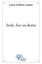 Couverture du livre « Seule, face au destin » de Guliamo Luyeye Laura aux éditions Edilivre