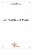Couverture du livre « Le troisième lion d'Oran » de Tahar Mahouz aux éditions Edilivre